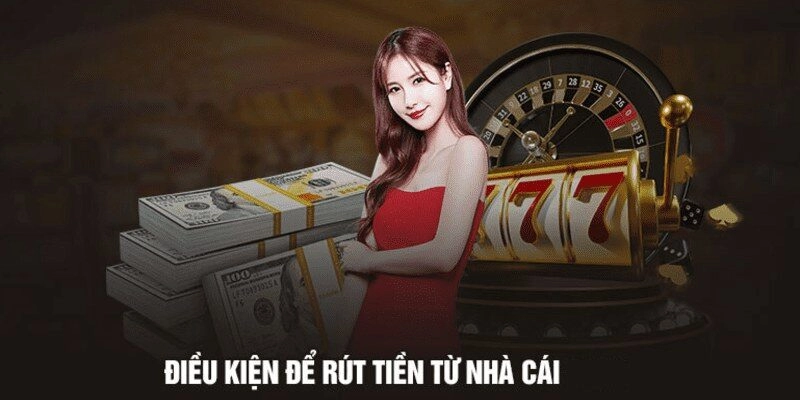 điều kiện cần biết để rút tiền
